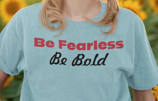 Be Fearless Shirt, Be Bold Shirt, Motivational Shirt, Inspirational Shirt, Faith Shirt, Emotional Shirt